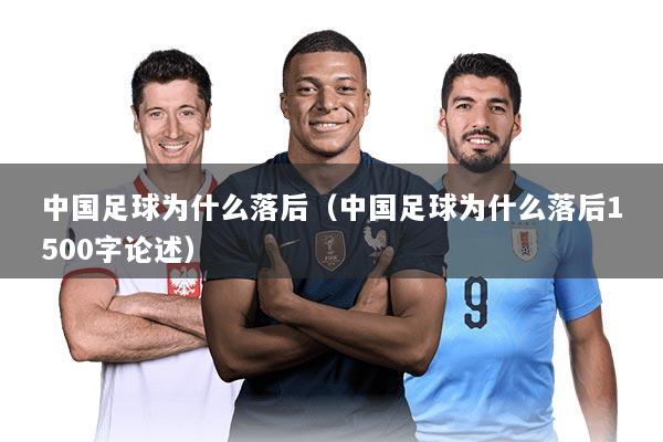 中国足球为什么落后（中国足球为什么落后1500字论述）