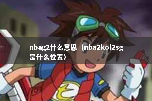 nbag2什么意思（nba2kol2sg是什么位置）