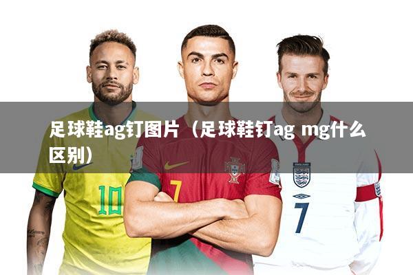 足球鞋ag钉图片（足球鞋钉ag mg什么区别）