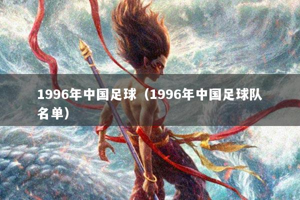 1996年中国足球（1996年中国足球队名单）
