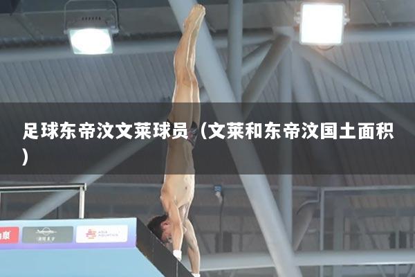 足球东帝汶文莱球员（文莱和东帝汶国土面积）