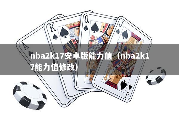 nba2k17安卓版能力值（nba2k17能力值修改）