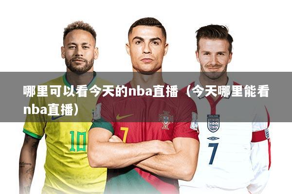 哪里可以看今天的nba直播（今天哪里能看nba直播）