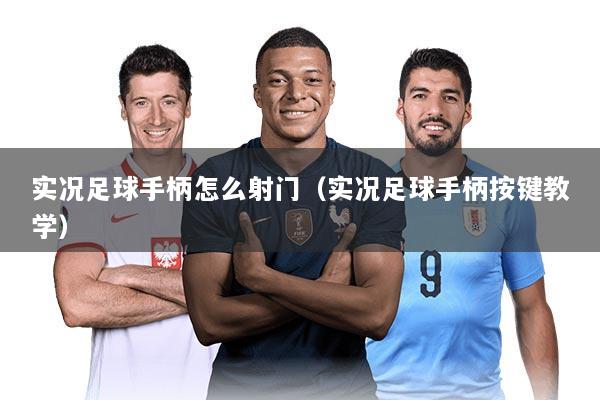 实况足球手柄怎么射门（实况足球手柄按键教学）