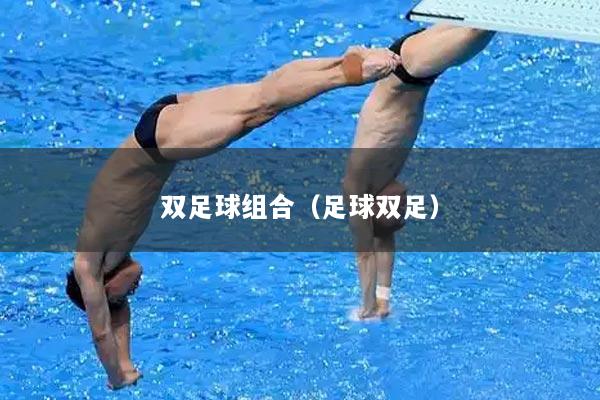 双足球组合（足球双足）