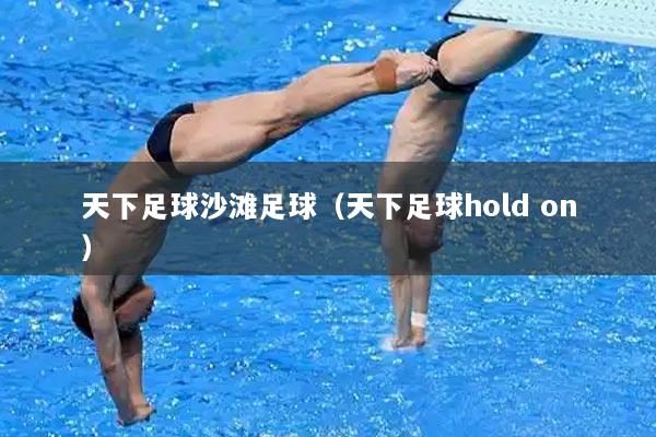 天下足球沙滩足球（天下足球hold on）
